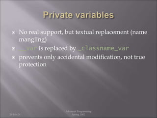  No real support, but textual replacement (name
mangling)
 __var is replaced by _classname_var
 prevents only accidental modification, not true
protection
26-Feb-24
Advanced Programming
Spring 2002
 