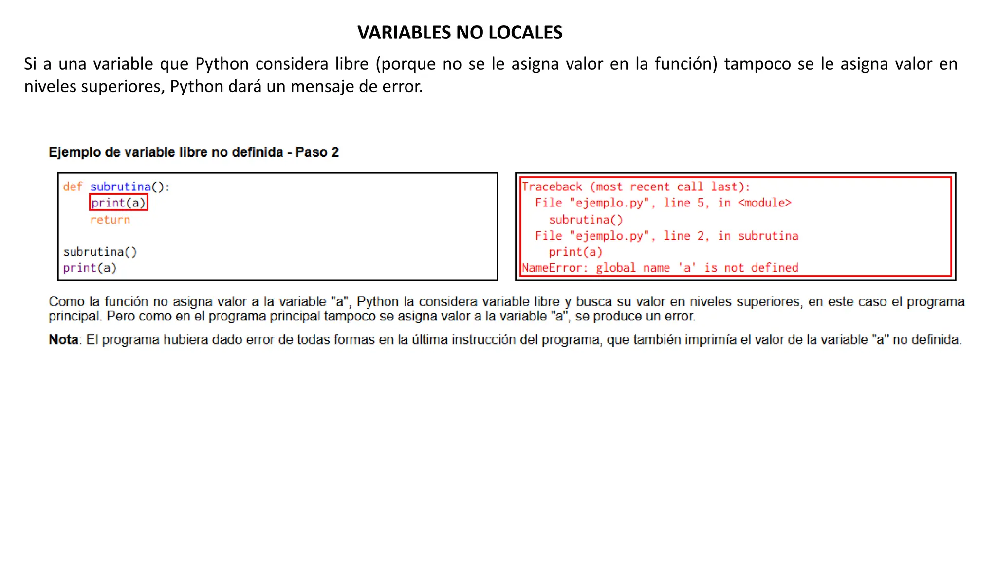 VARIABLES NO LOCALES
Si a una variable que Python considera libre (porque no se le asigna valor en la función) tampoco se le asigna valor en
niveles superiores, Python dará un mensaje de error.
 