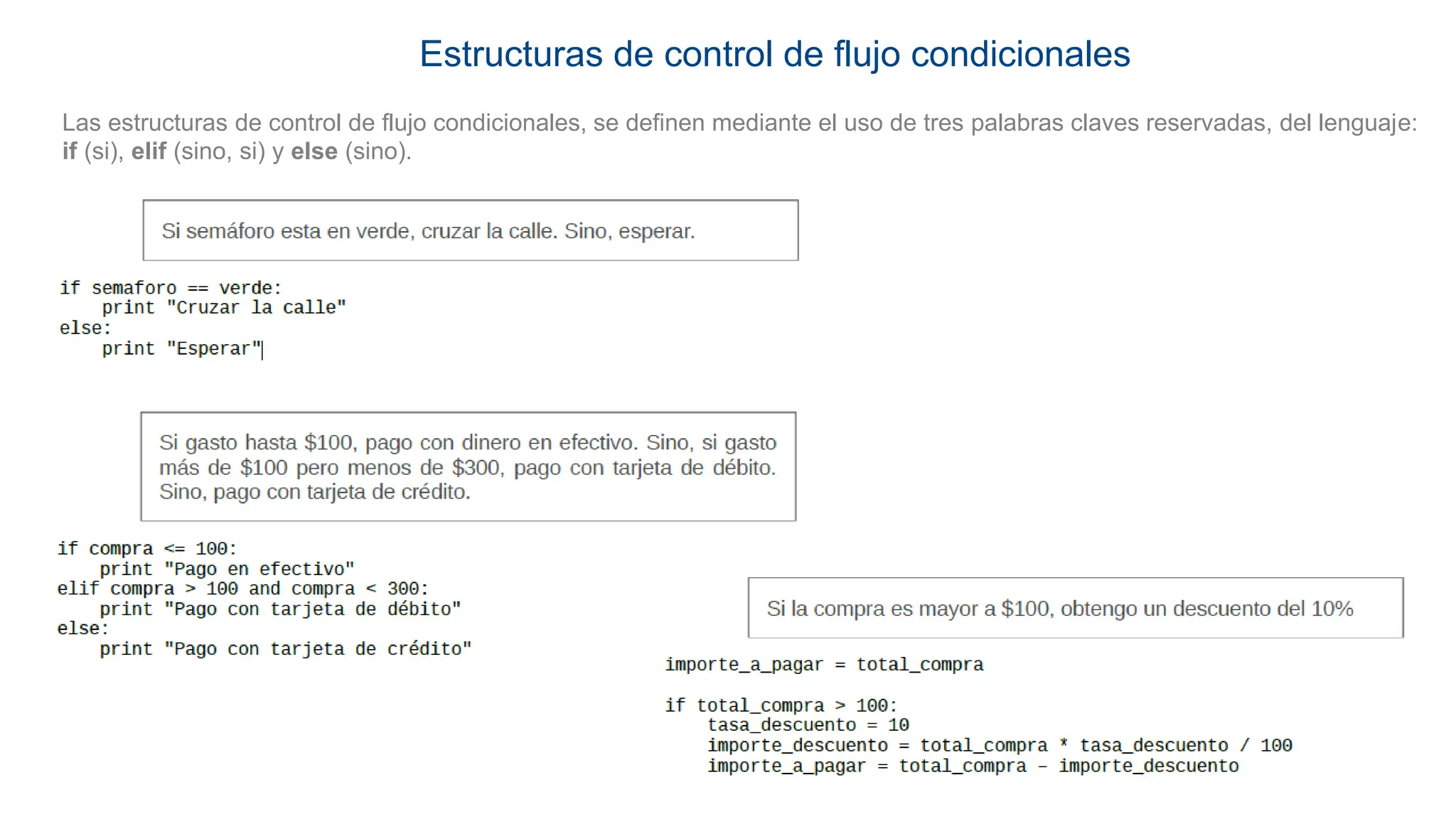 Estructuras de control de flujo condicionales
Las estructuras de control de flujo condicionales, se definen mediante el uso de tres palabras claves reservadas, del lenguaje:
if (si), elif (sino, si) y else (sino).
 