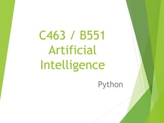 C463 / B551
Artificial
Intelligence
Python
 