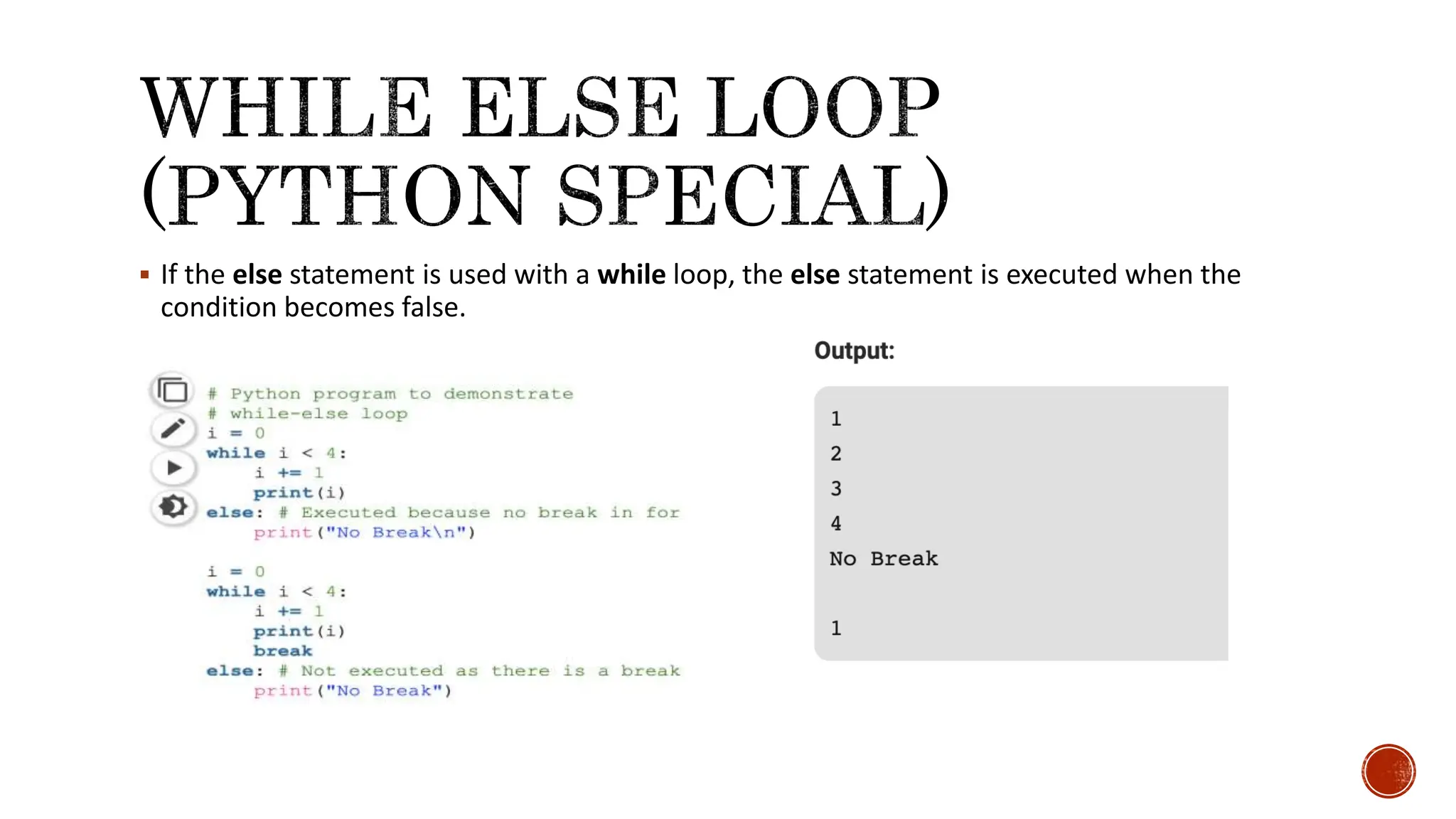  If the else statement is used with a while loop, the else statement is executed when the condition becomes false. 