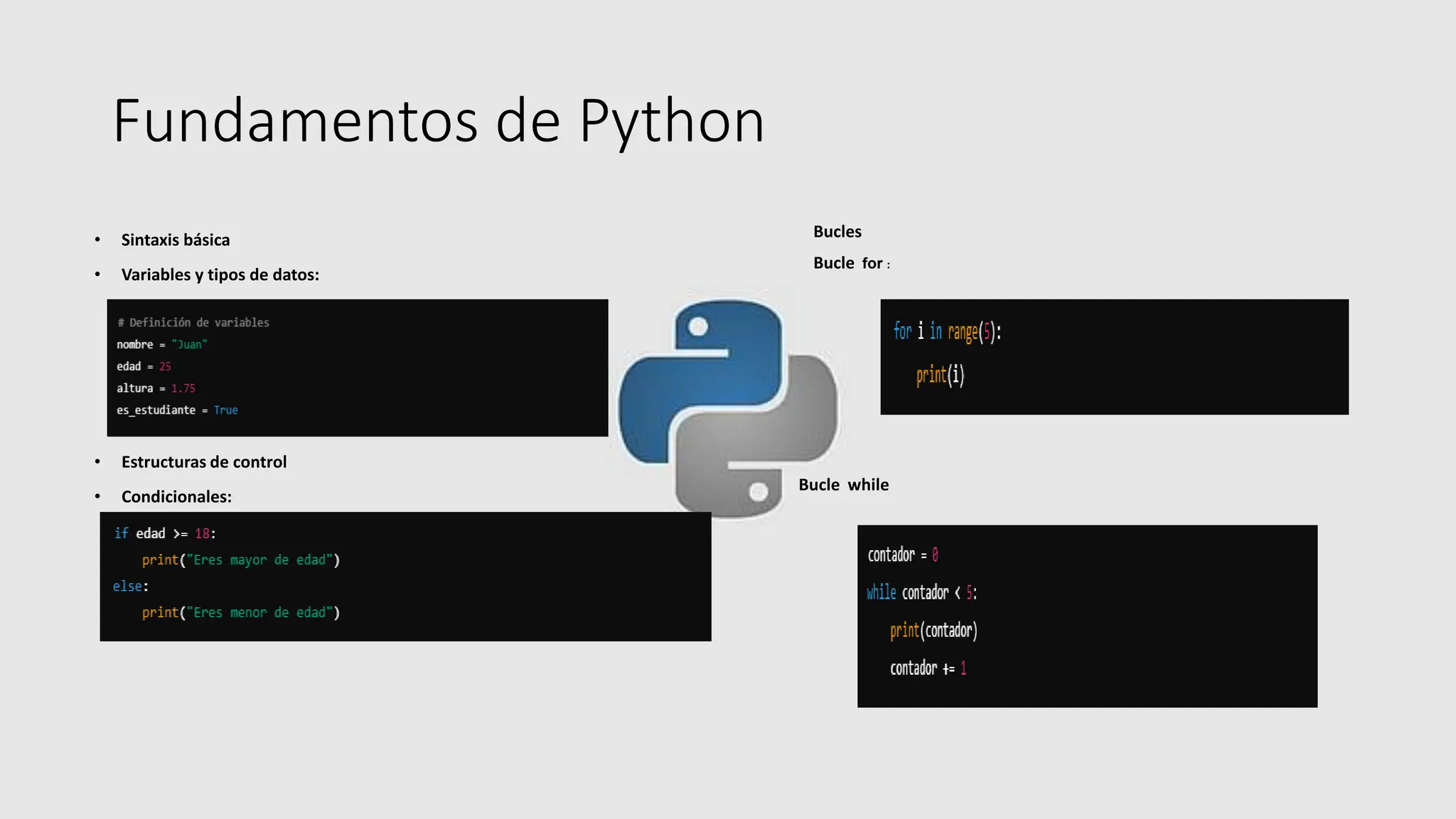 Fundamentos de Python
• Sintaxis básica
• Variables y tipos de datos:
• Estructuras de control
• Condicionales:
Bucles
Bucle for :
Bucle while
 