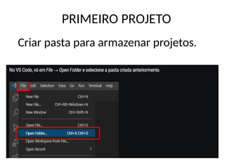 Criar pasta para armazenar projetos.
PRIMEIRO PROJETO
 