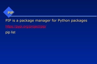 PIP
PIP
PIP is a package manager for Python packages
https://pypi.org/project/pip/
pip list
 