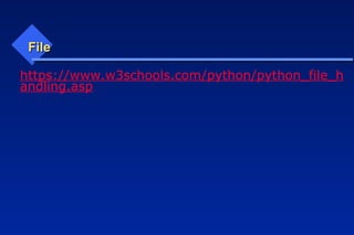 File
File
https://www.w3schools.com/python/python_file_h
andling.asp
 