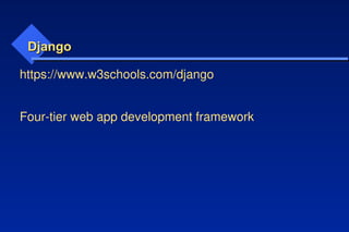 Django
Django
https://www.w3schools.com/django
Four-tier web app development framework
 