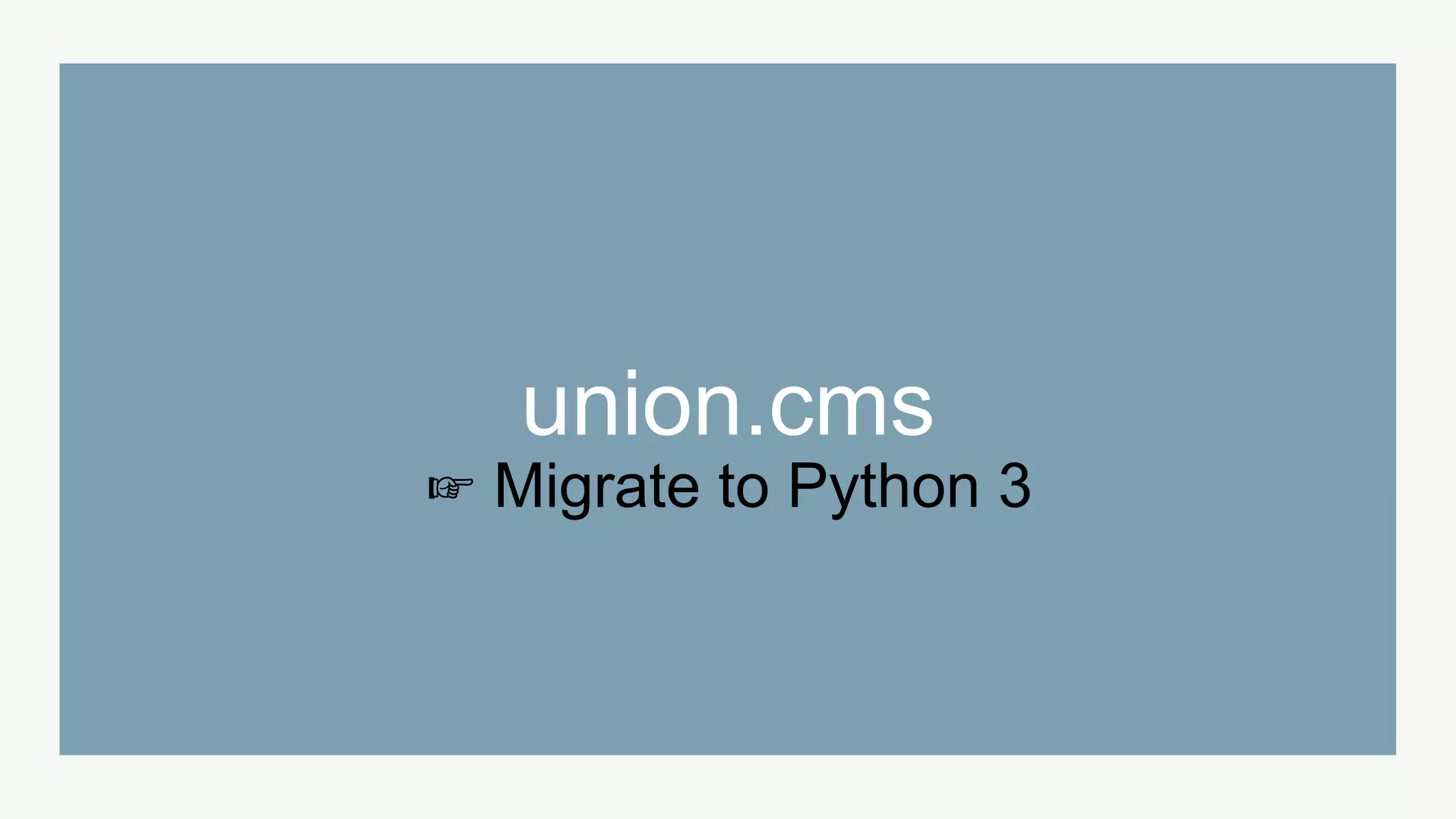 union.cms
☞ Migrate to Python 3
 