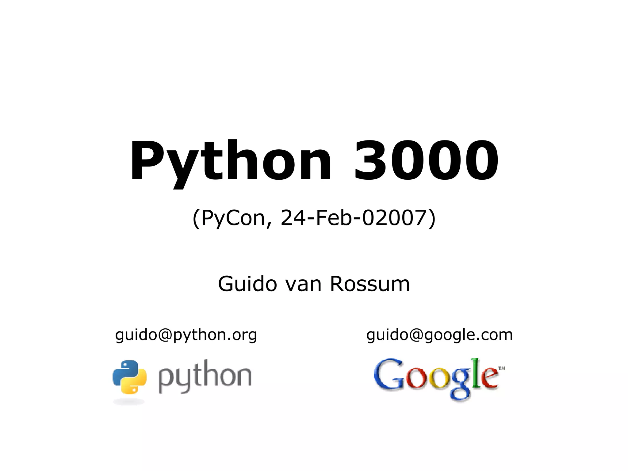 Python 3000 (PyCon, 24-Feb-02007)‏ Guido van Rossum [email_address] [email_address] 