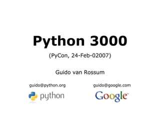 Python 3000 (PyCon, 24-Feb-02007)‏ Guido van Rossum [email_address] [email_address] 