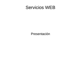 Servicios WEB
Presentación
 