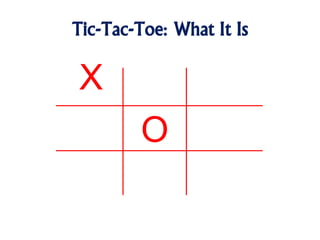 Tic-Tac-Toe: What It Is
X
O
 