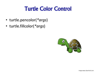 Turtle Color Control
• turtle.pencolor(*args)
• turtle.fillcolor(*args)
Image www.clipartlord.com
 