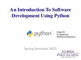 An Introduction To Software
Development Using Python
Spring Semester, 2015
Class #5:
IF Statement,
Relational Operators
 