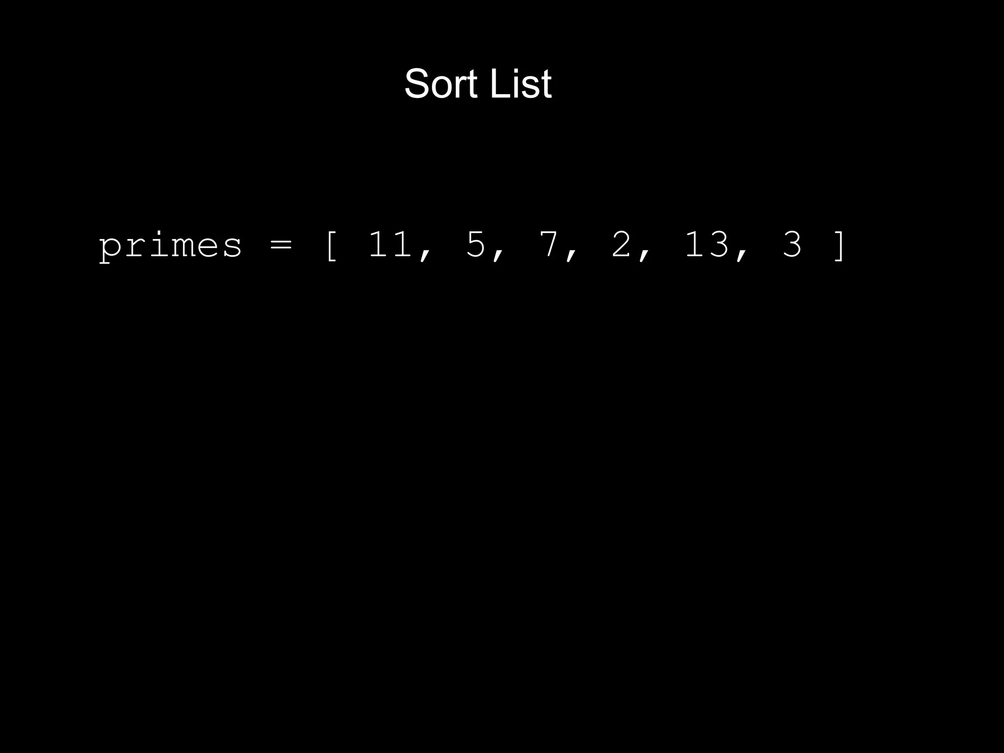 Sort List primes = [ 11, 5, 7, 2, 13, 3 ] 