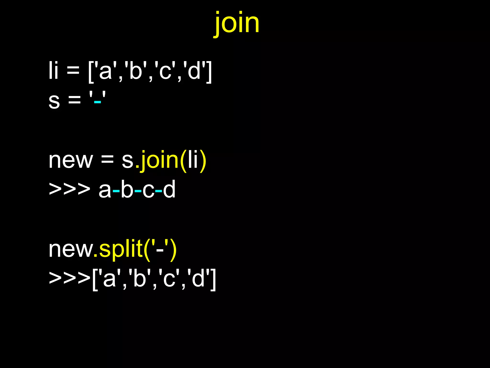 li = ['a','b','c','d'] s = '-' new = s.join(li) >>> a-b-c-d new.split('-') >>>['a','b','c','d'] join 