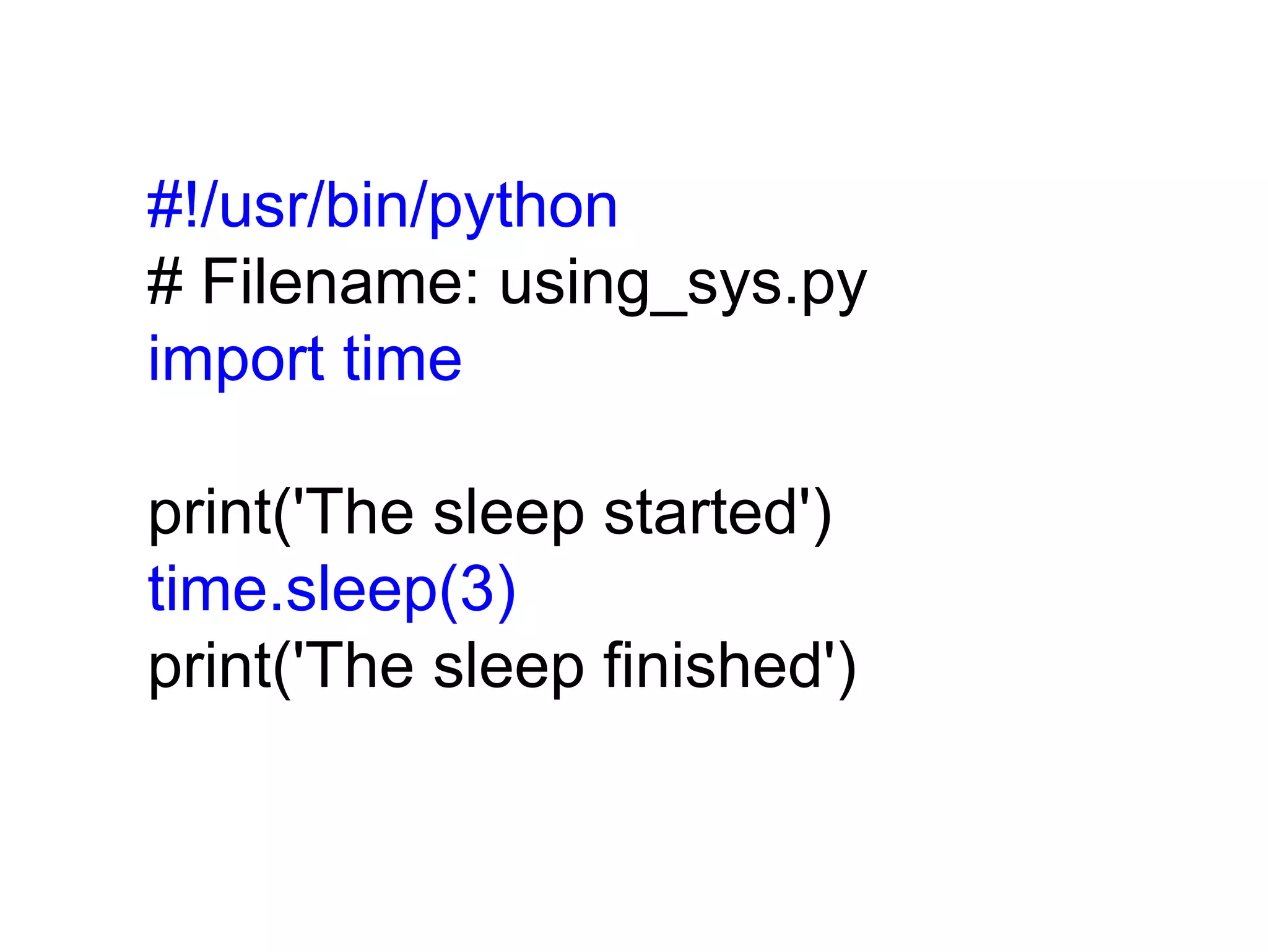 #!/usr/bin/python # Filename: using_sys.py import time print('The sleep started') time.sleep(3) print('The sleep finished') 
