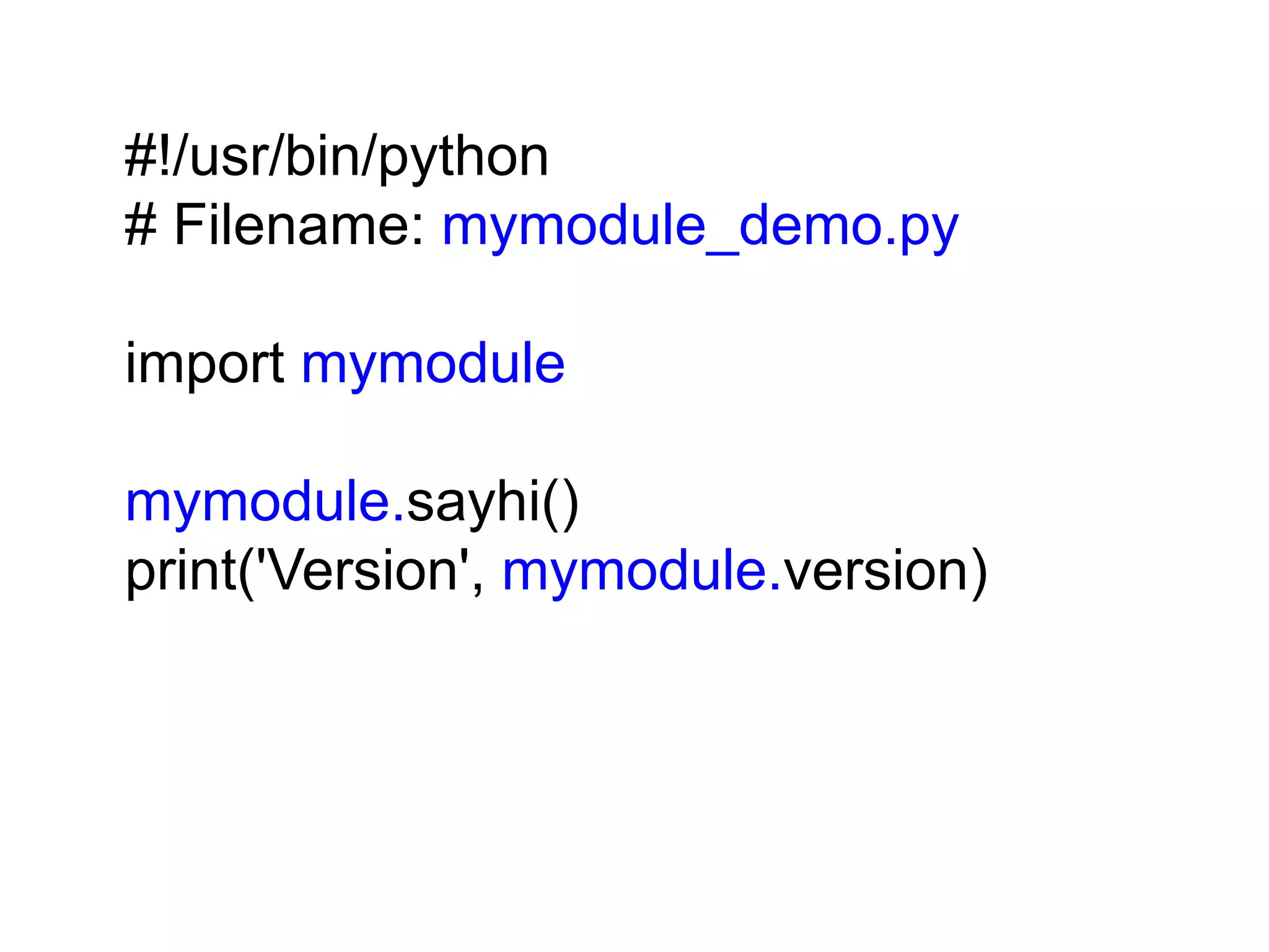 #!/usr/bin/python # Filename: mymodule_demo.py import mymodule mymodule.sayhi() print('Version', mymodule.version) 