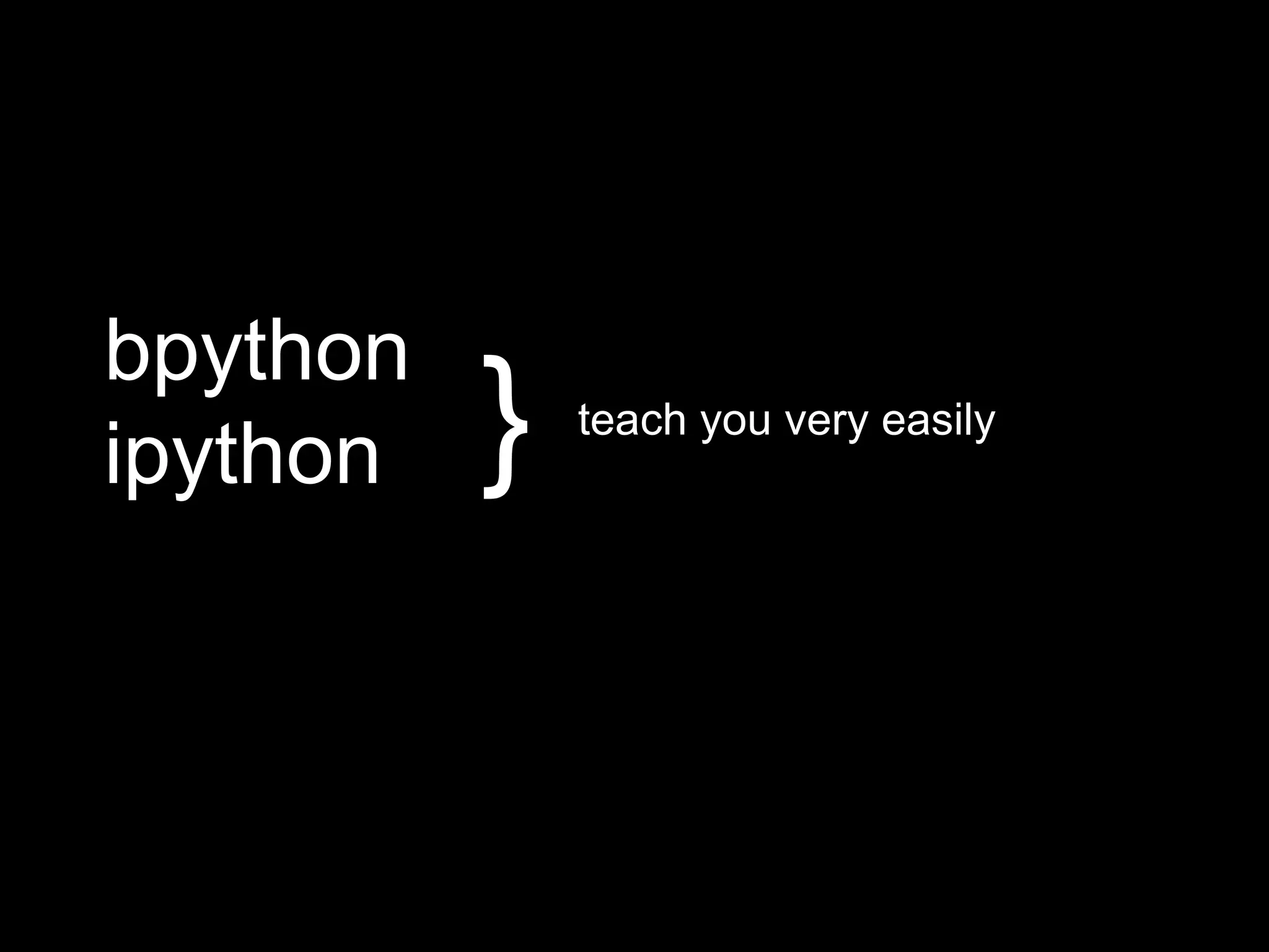 bpython ipython } teach you very easily 