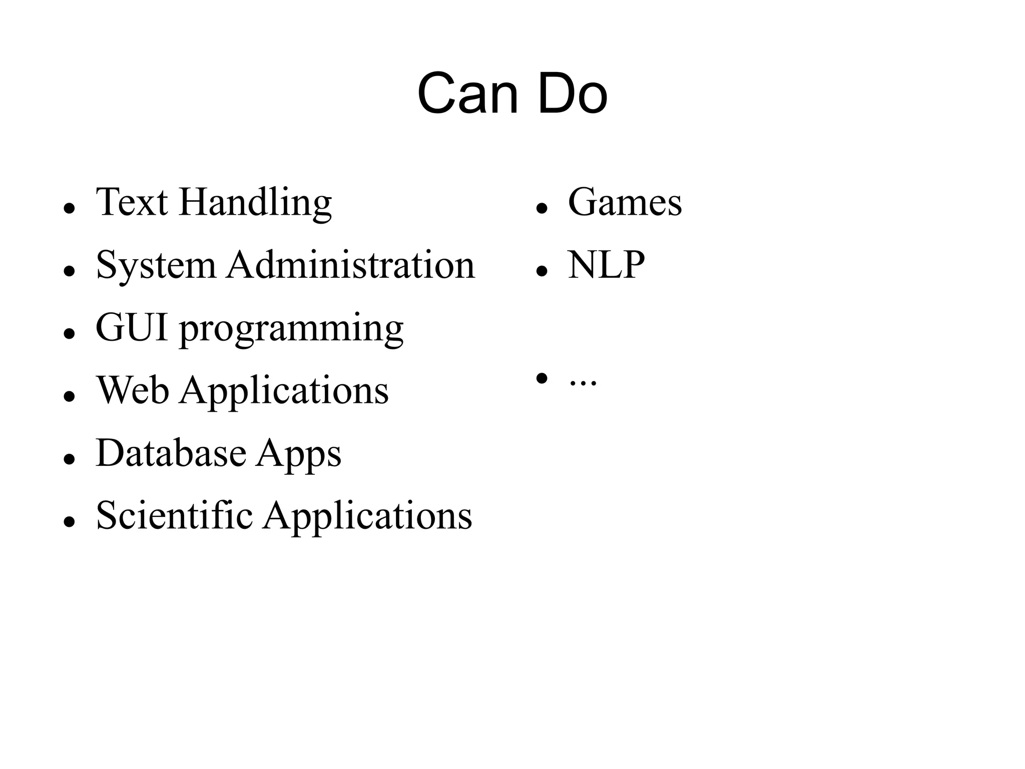 Can Do  Text Handling  System Administration  GUI programming  Web Applications  Database Apps  Scientific Applications  Games  NLP  ... 