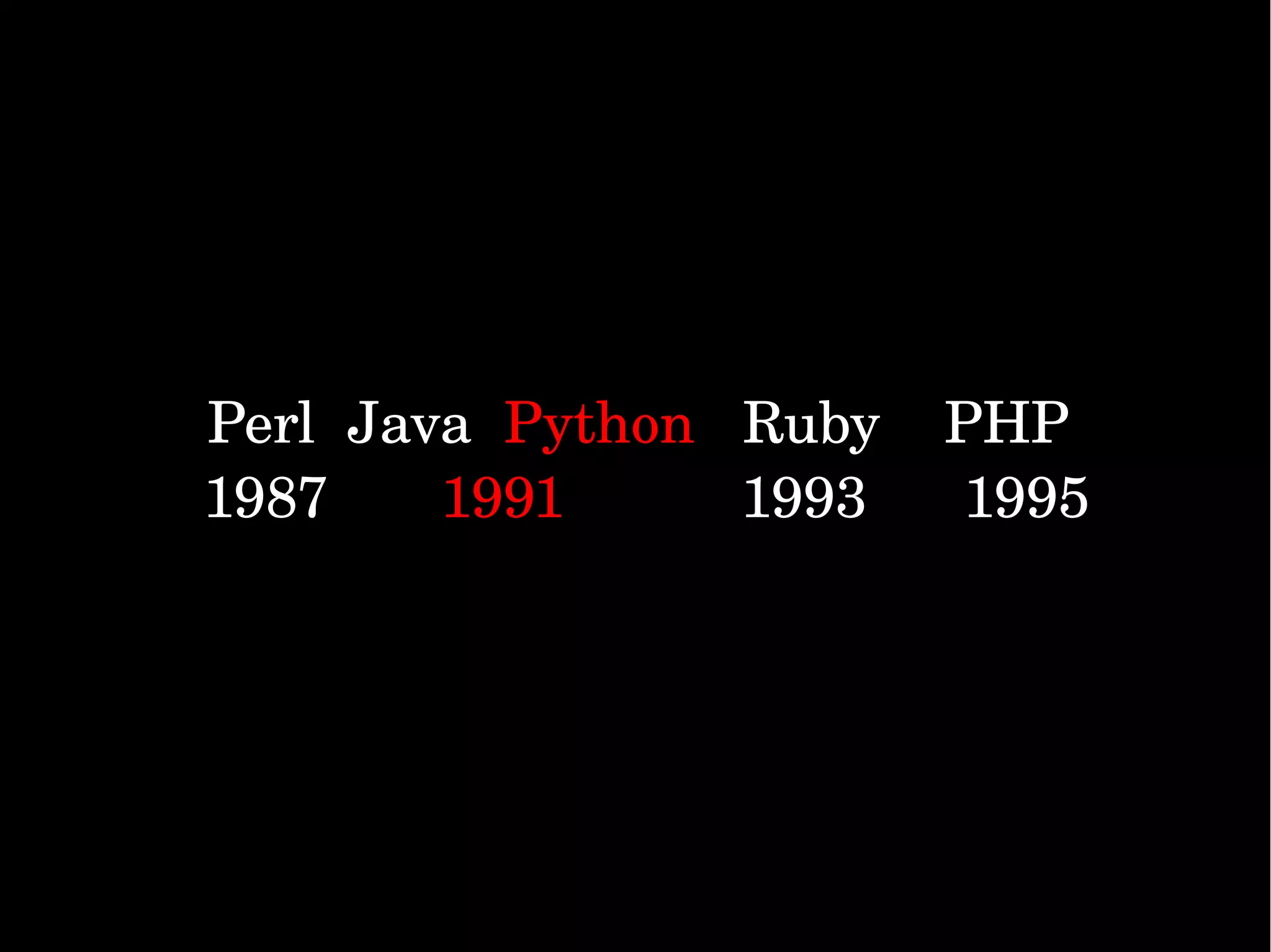                  Perl  Java  Python   Ruby    PHP             1987       1991           1993      1995 
