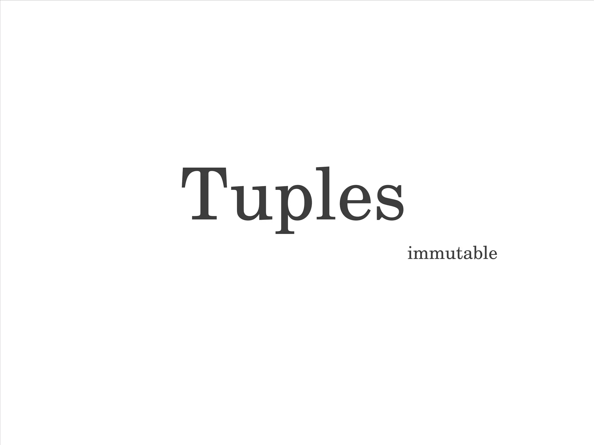     Tuples                                                              immutable 