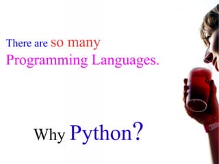 There are so many
Programming Languages.
Why Python?
 