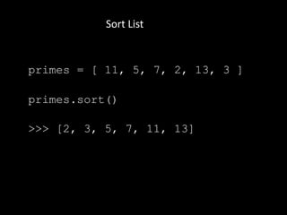 Sort List
primes = [ 11, 5, 7, 2, 13, 3 ]
primes.sort()
>>> [2, 3, 5, 7, 11, 13]
 