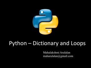 1plo
Python – Dictionary and Loops
Mahalakshmi Arulalan
maharulalan@gmail.com
 
