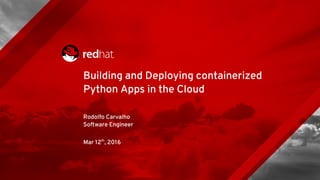 Building and Deploying containerized
Python Apps in the Cloud
Rodolfo Carvalho
Software Engineer
Mar 12th
, 2016
 