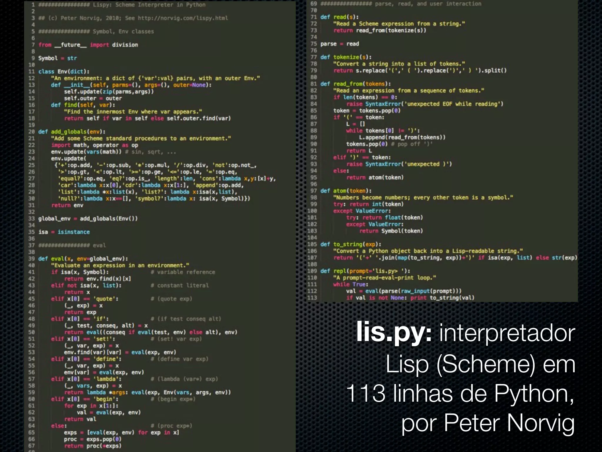 lis.py: interpretador
   Lisp (Scheme) em
113 linhas de Python,
      por Peter Norvig
 