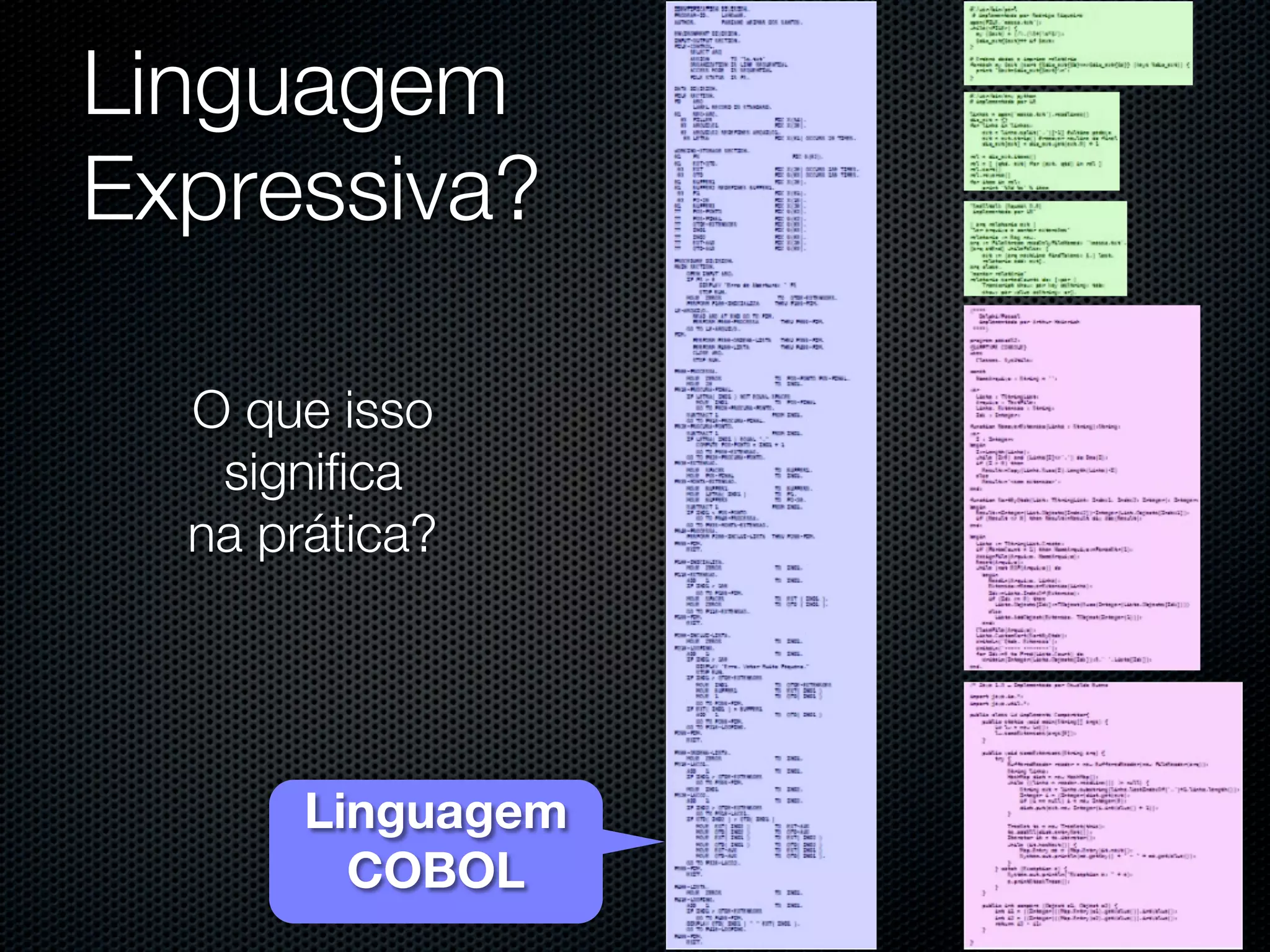Linguagem
Expressiva?

  O que isso
   significa
  na prática?




       Linguagem
         COBOL
 