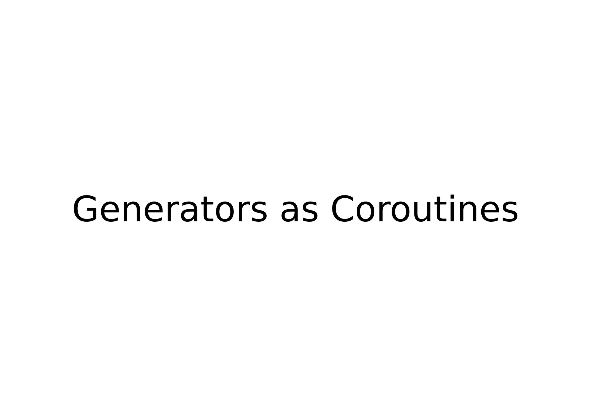 Generators as Coroutines
 
