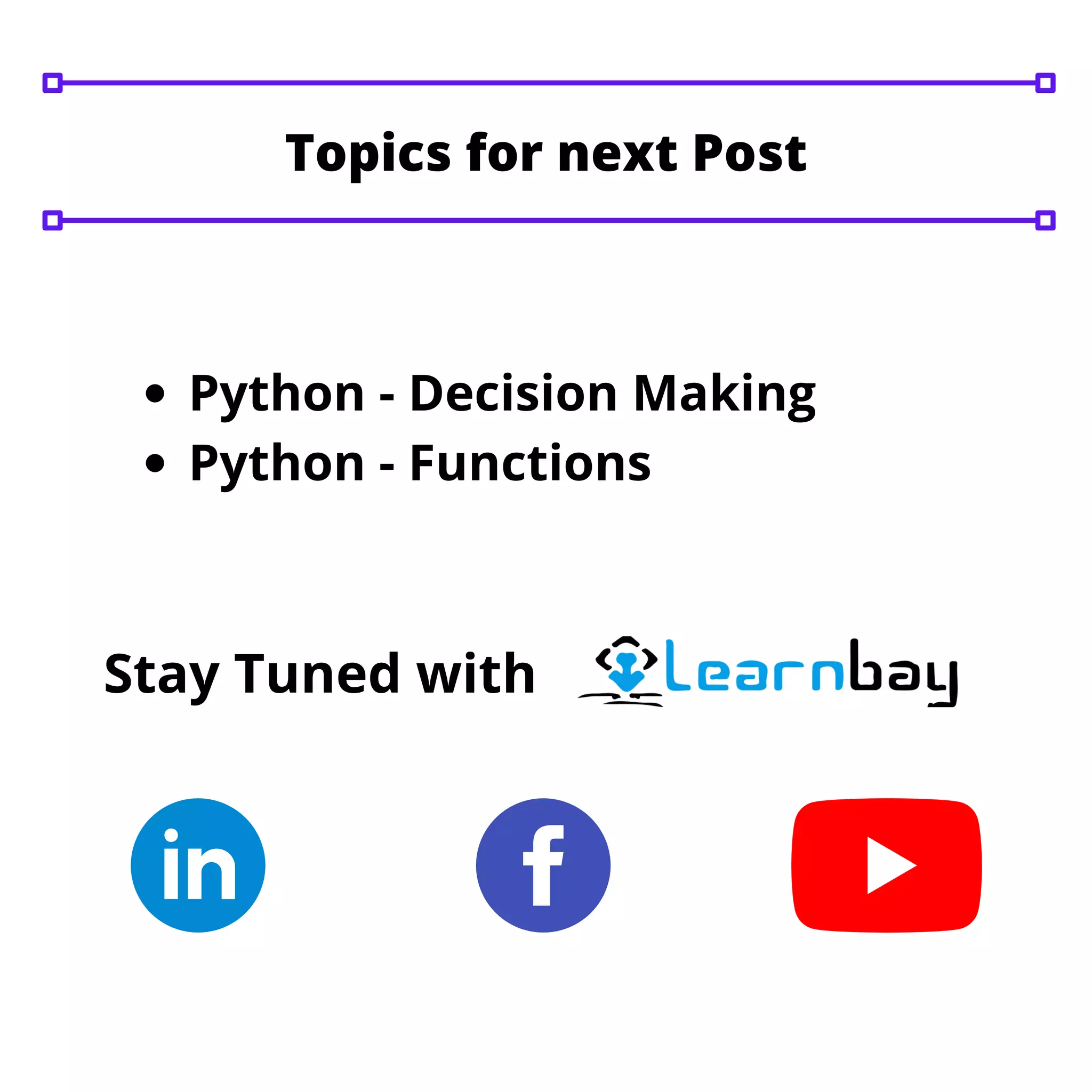 Python - Decision Making
Python - Functions
Stay Tuned with
Topics for next Post
 