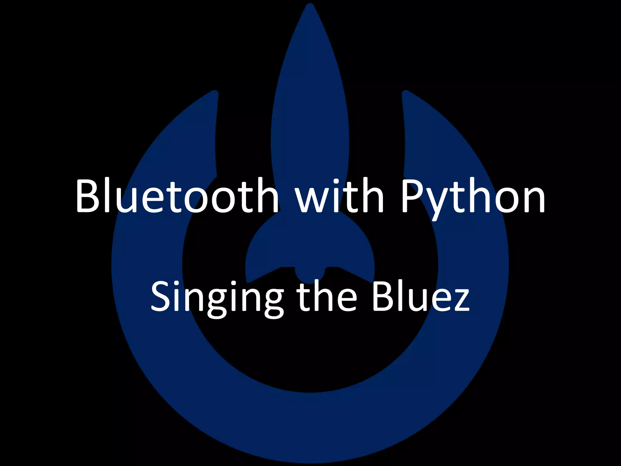 Bluetooth with Python
Singing the Bluez