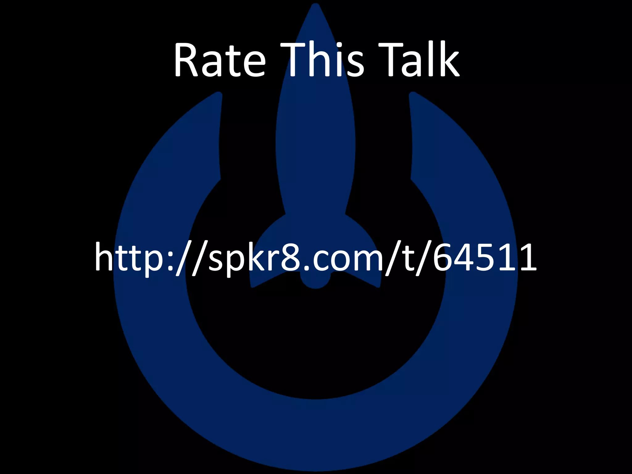 Rate This Talk
http://spkr8.com/t/64511