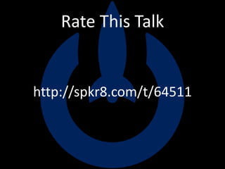 Rate This Talk
http://spkr8.com/t/64511
 