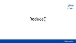 Reduce()
by Datamics, 2018
 