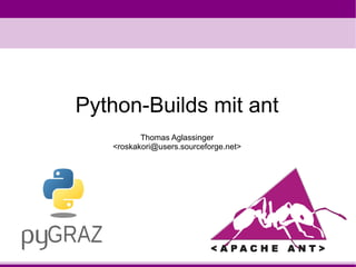 Python-Builds mit ant
          Thomas Aglassinger
   <roskakori@users.sourceforge.net>
 