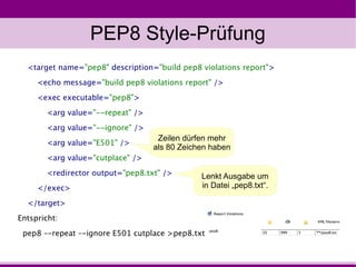 PEP8 Style-Prüfung
  <target name="pep8" description="build pep8 violations report">
     <echo message="build pep8 violat...