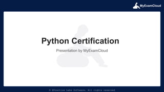 MyExamCloud
© EPractize Labs Software. All rights reserved
Presentation by MyExamCloud
Python Certification
 