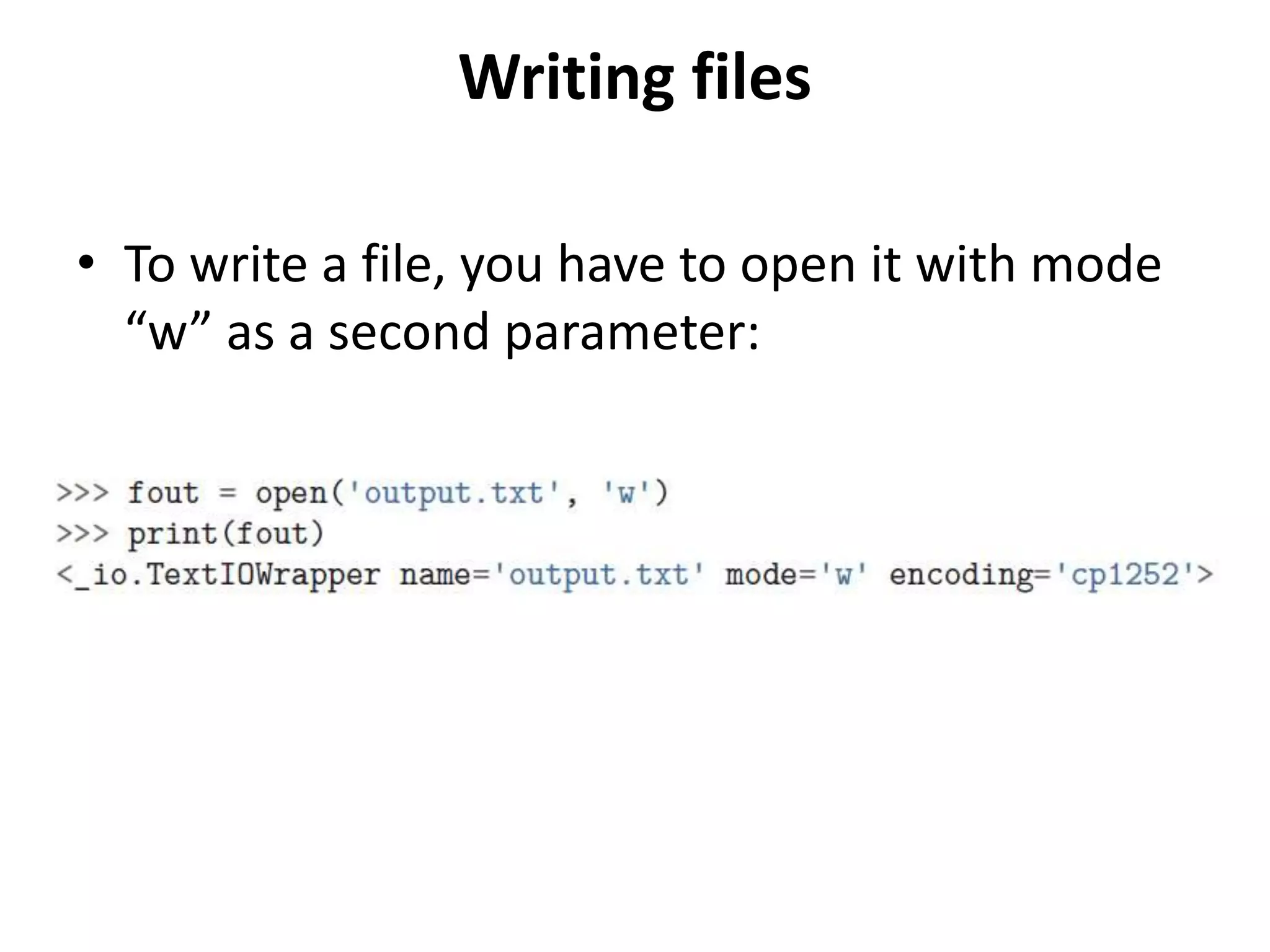 Writing files
• To write a file, you have to open it with mode
“w” as a second parameter:
 
