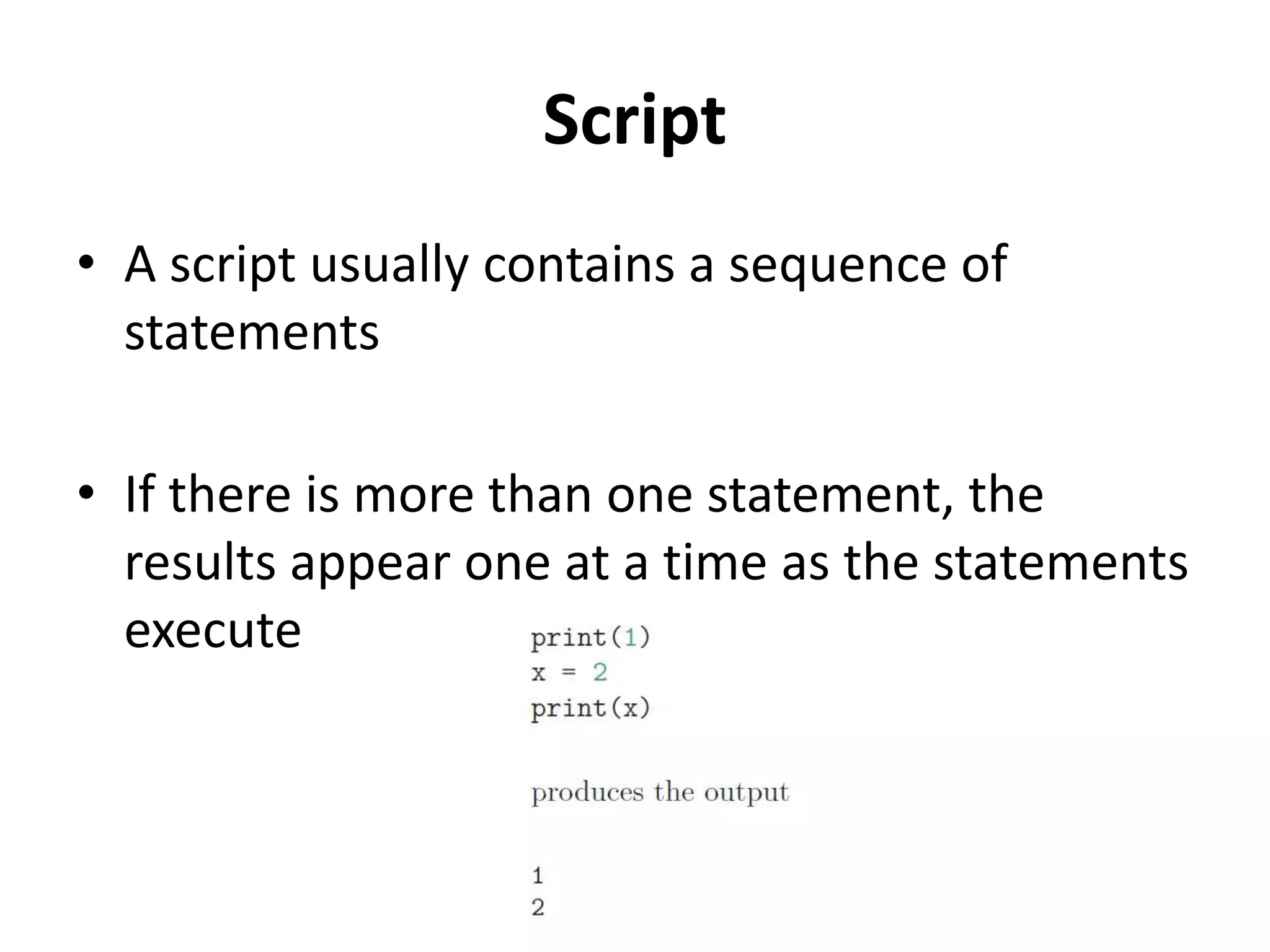 Script
• A script usually contains a sequence of
statements
• If there is more than one statement, the
results appear one at a time as the statements
execute
 