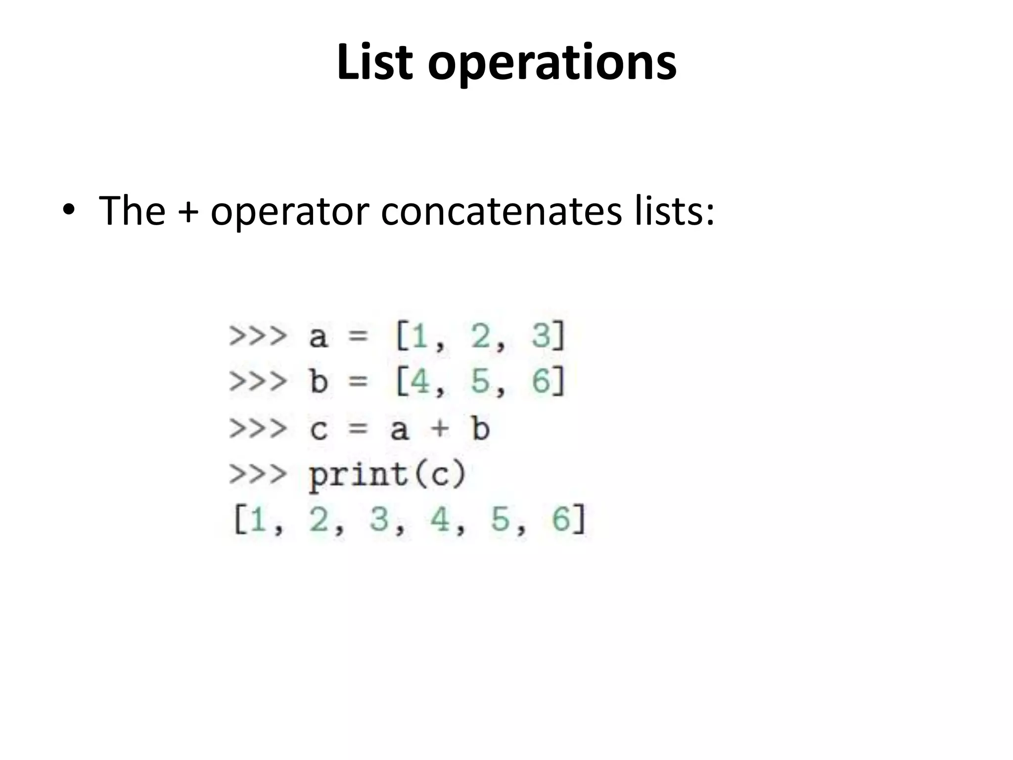 List operations
• The + operator concatenates lists:
 