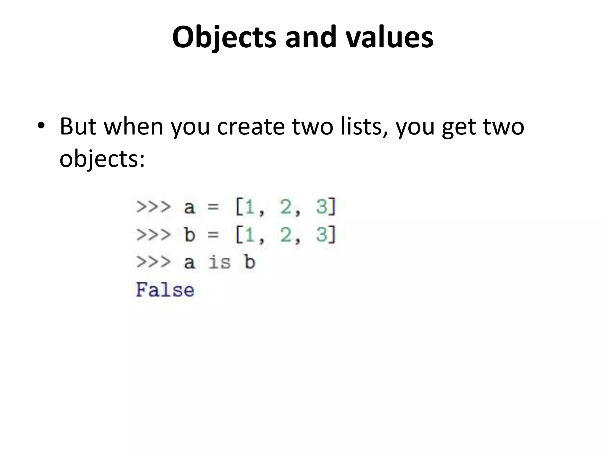 Objects and values
• But when you create two lists, you get two
objects:
 