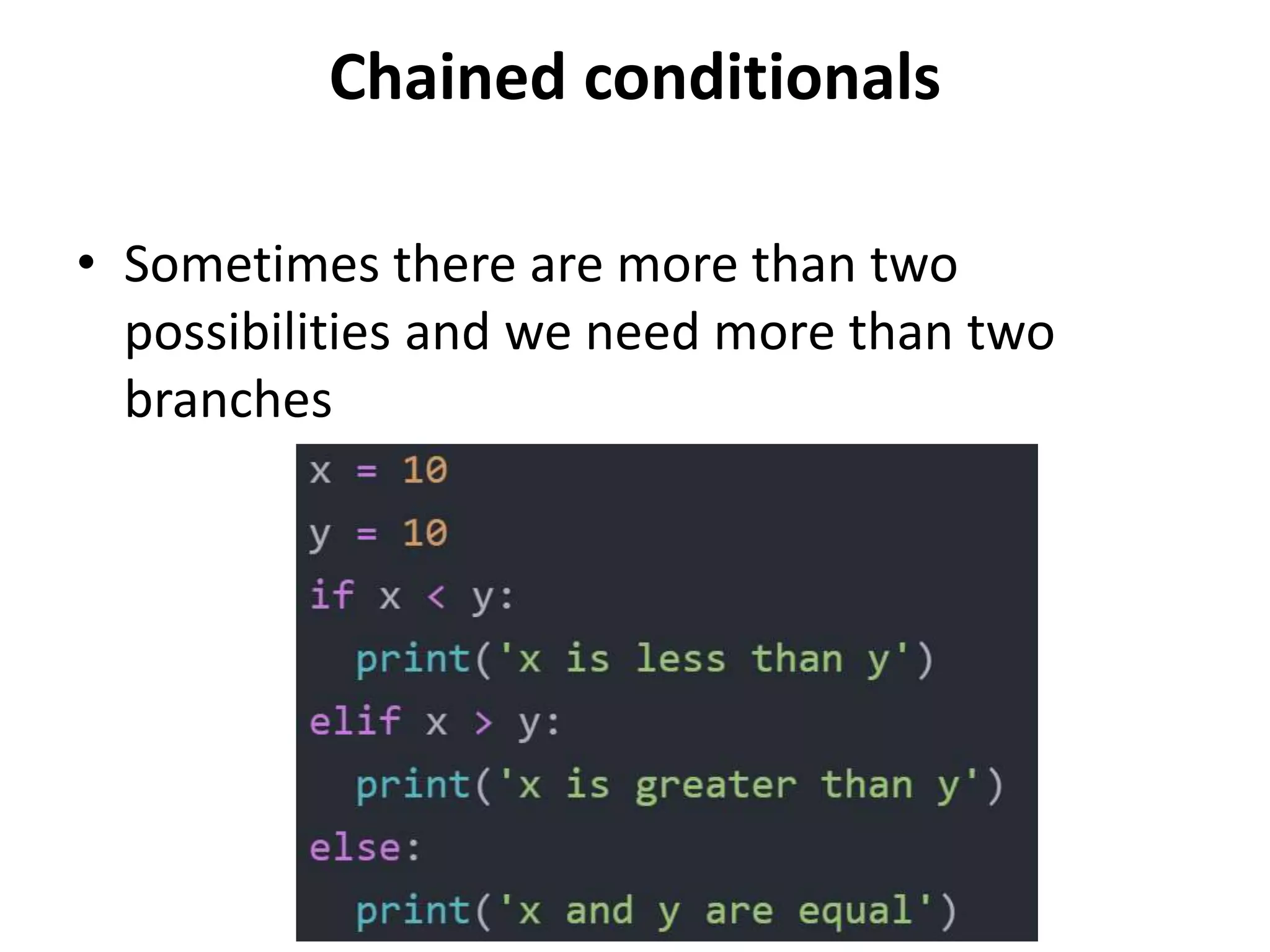 Chained conditionals
• Sometimes there are more than two
possibilities and we need more than two
branches
 