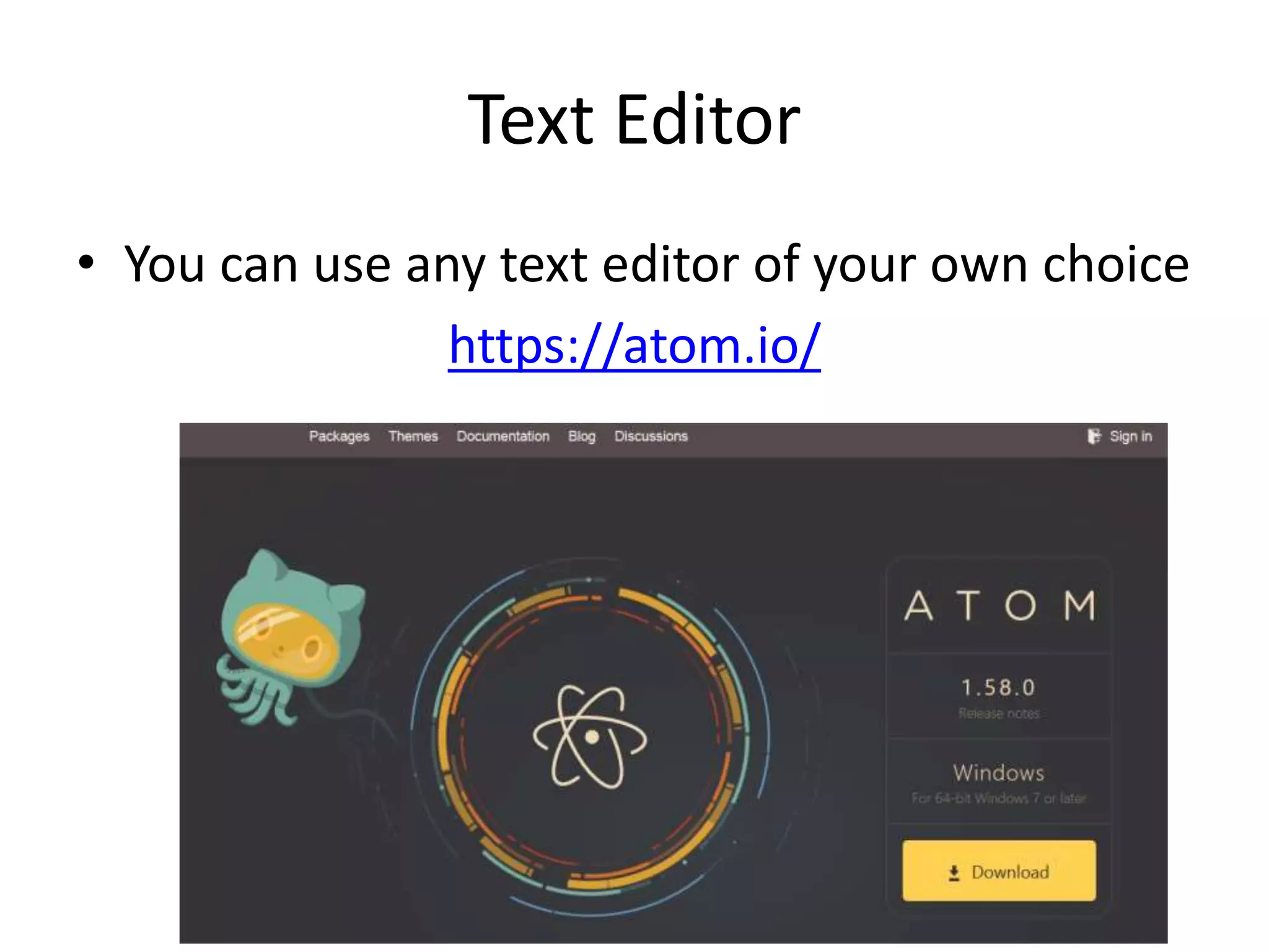 Text Editor
• You can use any text editor of your own choice
https://atom.io/
 