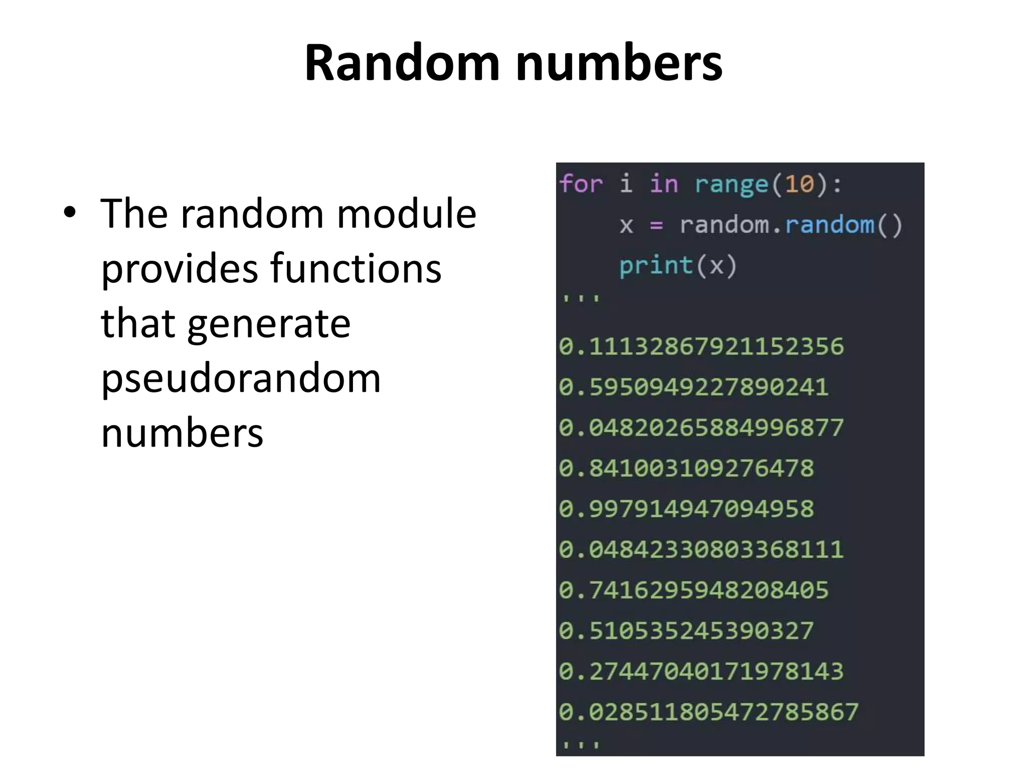 Random numbers
• The random module
provides functions
that generate
pseudorandom
numbers
 