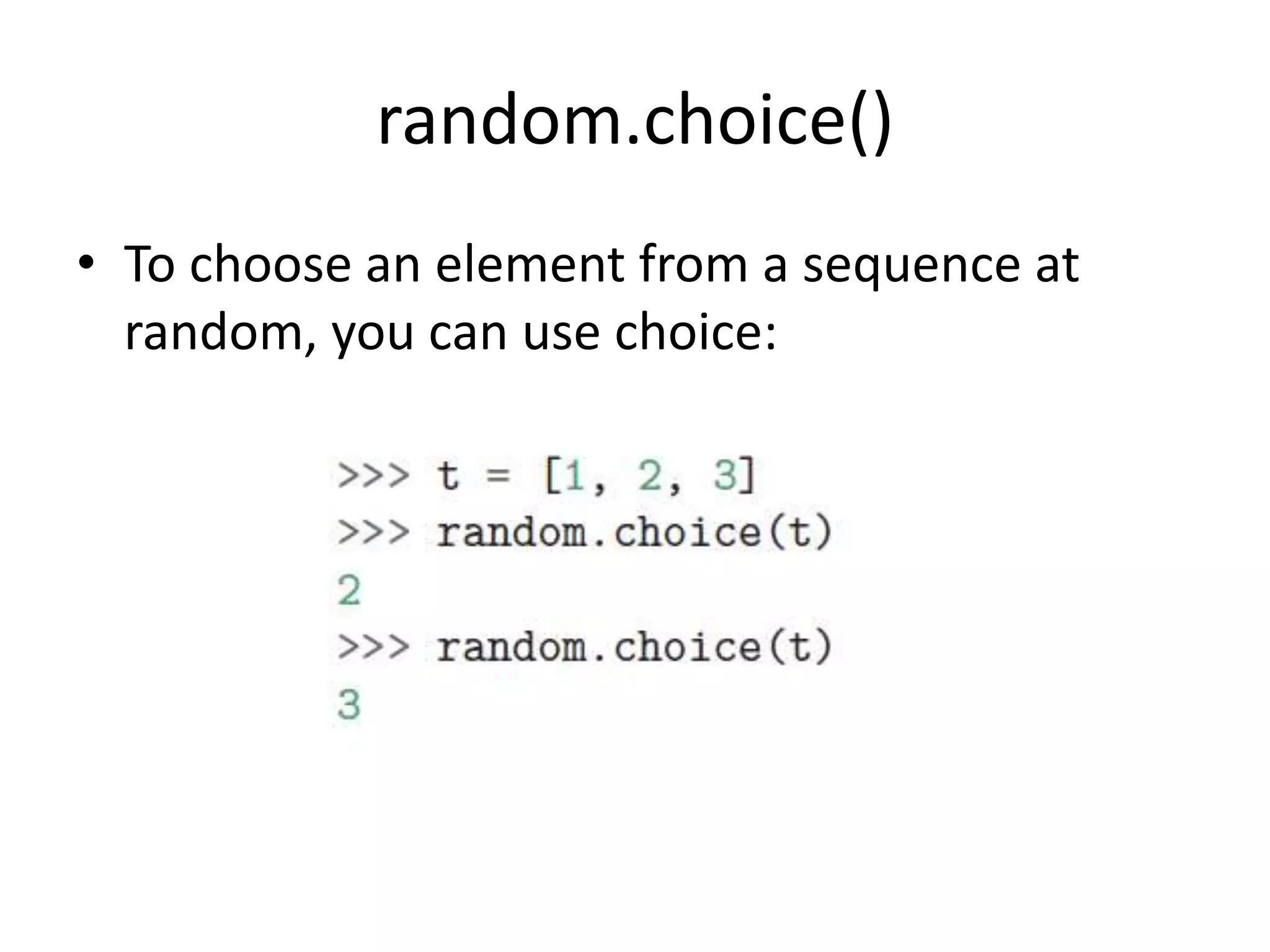 random.choice()
• To choose an element from a sequence at
random, you can use choice:
 