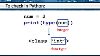 To check in Python:
num = 2
print(type(num))
<class ‘int’>
integer
data type
 