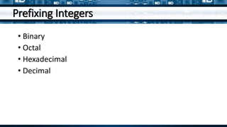 Prefixing Integers
• Binary
• Octal
• Hexadecimal
• Decimal
 